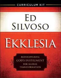 Ekklesia Curriculum Kit: Rediscovering God's Instrument for Global Transformation