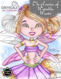 The Faeries of Waterlily Woods: Greyscale Adult Colouring Book