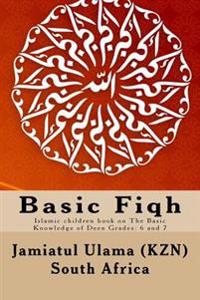 Basic Fiqh: Islamic Children Book on the Basic Knowledge of Deen Grades: 6 and 7