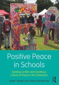 Positive Peace in Schools: Tackling Conflict and Creating a Culture of Peace in the Classroom