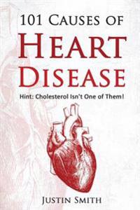 101 Causes of Heart Disease: Hint: Cholesterol Isn't One of Them!