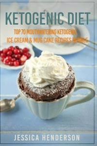 Ketogenic Diet: Top 70 Mouthwatering Ketogenic Ice Cream & Mug Cake Recipes Bundle (Volume 2): (High Fat Low Carb...Keto Diet, Weight