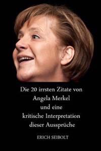 Die 20 Irrsten Zitate Von Angela Merkel Und Eine Kritische Interpretation Dieser Ausspruche