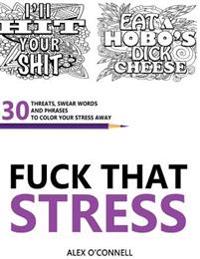 Fuck That Stress: Swear Word Coloring Book for Relaxation and Stress Relief