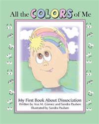 All the Colors of Me: My First Book about Dissociation