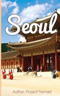 Seoul: A Travel Guide for Your Perfect Seoul Adventure!: Written by Local Korean Travel Expert (Seoul, Seoul Travel Guide, Ko