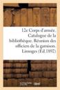 12e Corps d'Arm?e. Catalogue de la Biblioth?que. R?union Des Officiers de la Garnison. Limoges