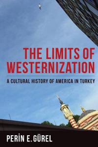 The Limits of Westernization: A Cultural History of America in Turkey