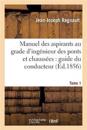 Manuel Des Aspirants Au Grade d'Ing?nieur Des Ponts Et Chauss?es: Guide Du Conducteur Tome 1
