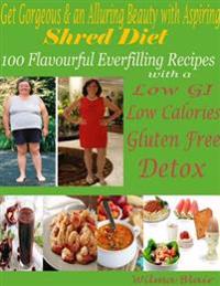Get Gorgeous & an Alluring Beauty with Aspiring Shred Diet : 100 Flavorful Everfilling Recipes with a Low GI Low Calories Gluten Free Detox