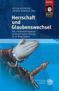 Herrschaft Und Glaubenswechsel: Die Furstenreformation Im Reich Und in Europa in 28 Biographien