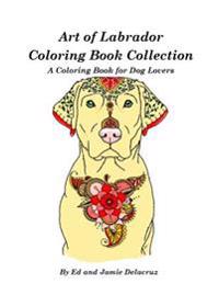 Art of Labrador Coloring Book Collection: A Coloring Book for Dog Lovers