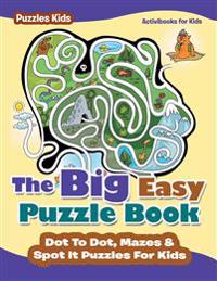 The Big Easy Puzzle Book: Dot To Dot, Mazes & Spot It Puzzles For Kids - Puzzles Kids