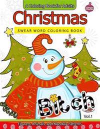 Christmas Swear Word Coloring Book Vol.1: A Coloring Book for Adults Flowers, Animals and Mandala Pattern