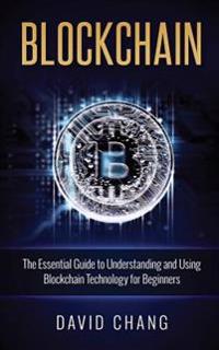 Blockchain: The Essential Guide to Understanding and Using Blockchain Technology for Beginners