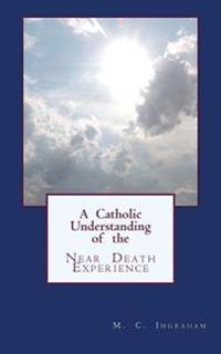 A Catholic Understanding of the Near Death Experience