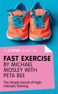 Joosr Guide to... Fast Exercise by Michael Mosley with Peta Bee
