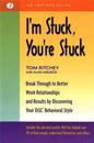 I'm Stuck, You're Stuck: Break Through to Better Work Relationships and Results by Discovering Your DiSC Behavioral Style