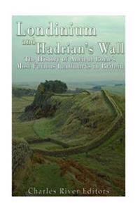 Londinium and Hadrian's Wall: The History of Ancient Rome's Most Famous Landmarks in Britain