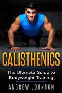 Calisthenics: The Ultimate Guide to Bodyweight Training