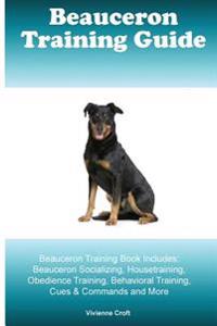 Beauceron Training Guide Beauceron Training Book Includes: Beauceron Socializing, Housetraining, Obedience Training, Behavioral Training, Cues & Comma