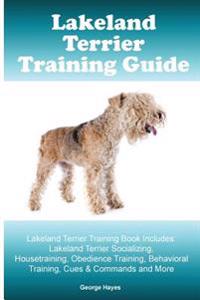 Lakeland Terrier Training Guide. Lakeland Terrier Training Book Includes: Lakeland Terrier Socializing, Housetraining, Obedience Training, Behavioral