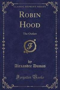 Robin Hood, the Outlaw (Classic Reprint)