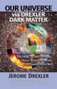 Our Universe Via Drexler Dark Matter
