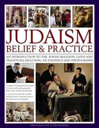 Judaism: Belief and Practice: An Introduction to the Jewish Religion, Faith and Traditions, Including 300 Paintings and Photographs
