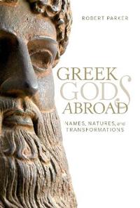 Greek Gods Abroad: Names, Natures, and Transformations