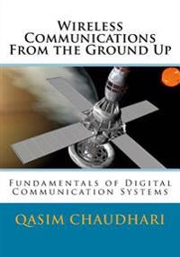 Wireless Communications from the Ground Up: Fundamentals of Digital Communication Systems