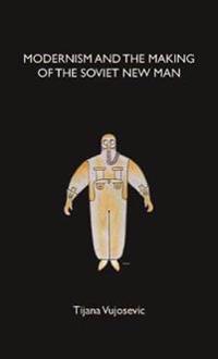 Modernism and the Making of the Soviet New Man