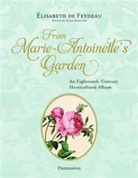 From Marie-Antoinette's Garden: An Eighteenth-Century Horticultural Album