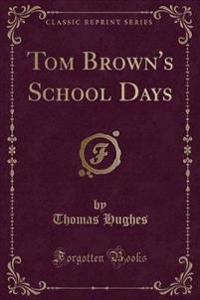 Tom Brown's School Days (Classic Reprint)
