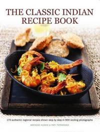 The Classic Indian Recipe Book: 170 Authentic Regional Recipes Shown Step by Step in 900 Sizzling Photographs