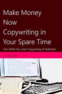 Make Money Now Copywriting in Your Spare Time: Earn While You Learn Copywriting on Textbroker