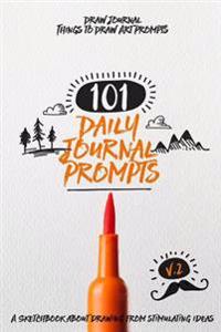 Draw Journal Things to Draw Art Prompts: 101 Daily Journal Prompts a Sketchbook about Drawing from Stimulating Ideas