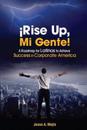 ¡rise Up, Mi Gente!: A Roadmap for Latinos to Achieve Success in Corporate America