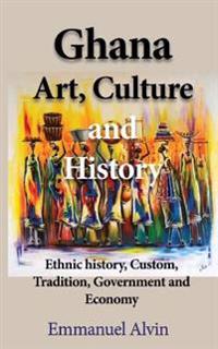 Ghana Art, Culture and History: Ethnic History, Custom, Tradition, Government and Economy