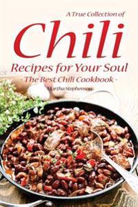 A True Collection of Chili Recipes for Your Soul: The Best Chili Cookbook