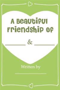 A Beautiful Friendship - Fill in Journal Book for Your Best Friend: Why You're My Bestie (Perfect Gift for Your Bff)