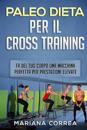 Paleodieta Per Il Cross Training: Fa del Tuo Corpo Una Macchina Perfetta Per Prestazioni Elevate