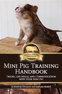 Mini Pig Training Book: Tricks, Life Skills, and Communication with Your Mini Pig