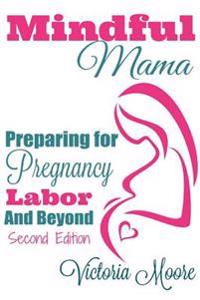 Mindful Mama: Preparing for Pregnancy, Labor & Beyond