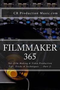 Filmmaker 365: 365 Film Making & Video Production Tips, Tricks & Techniques