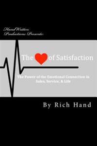 The Heart of Satisfaction: The Power of the Emotional Connection in Sales, Customer Service & Life!