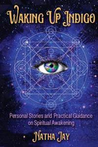 Waking Up Indigo: Personal Stories and Practical Guidance on Spiritual Awakening