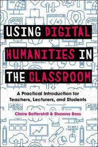 Using Digital Humanities in the Classroom: A Practical Introduction for Teachers, Lecturers, and Students