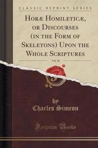 Horae Homileticae, or Discourses (in the Form of Skeletons) Upon the Whole Scriptures, Vol. 10 (Classic Reprint)