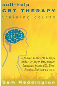 Self Help CBT Therapy Training Course: Cognitive Behavioral Therapy Toolbox for Anger Management, Depression, Anxiety, Ocd, Sleep Disorders, Addiction